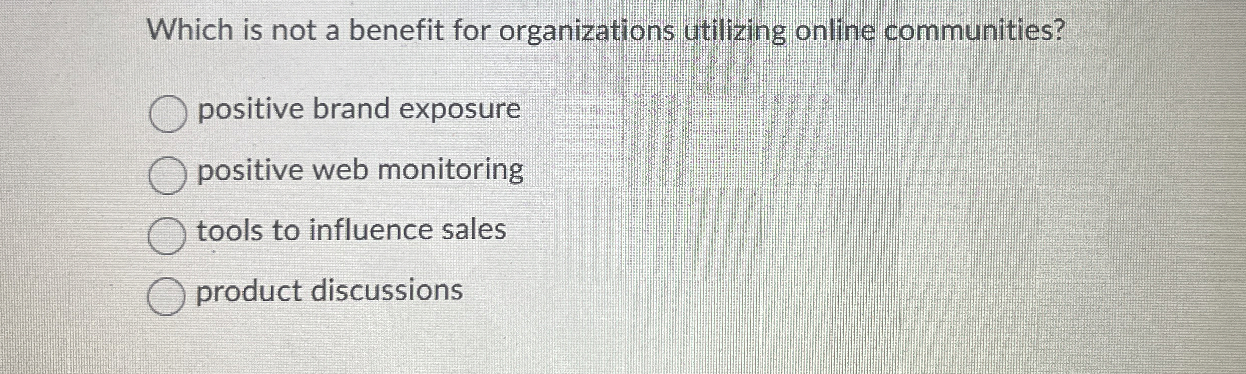  Which is not a benefit for organizations utilizing online communities? positive