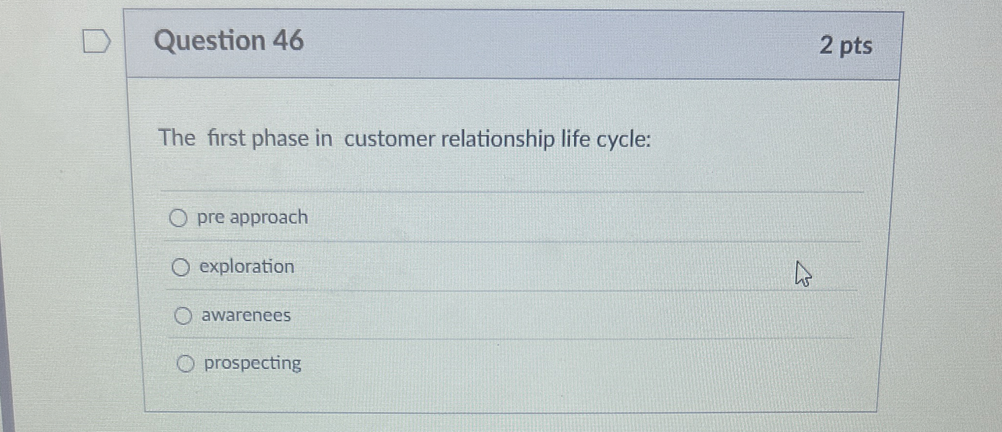  Question 46 The first phase in customer relationship life cycle: pre