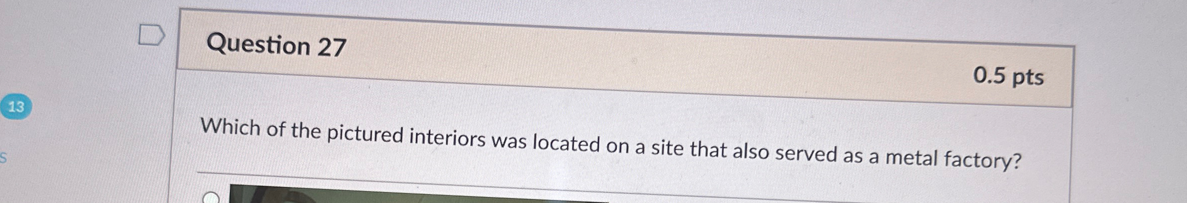  Question 27 0.5pts Which of the pictured interiors was located on
