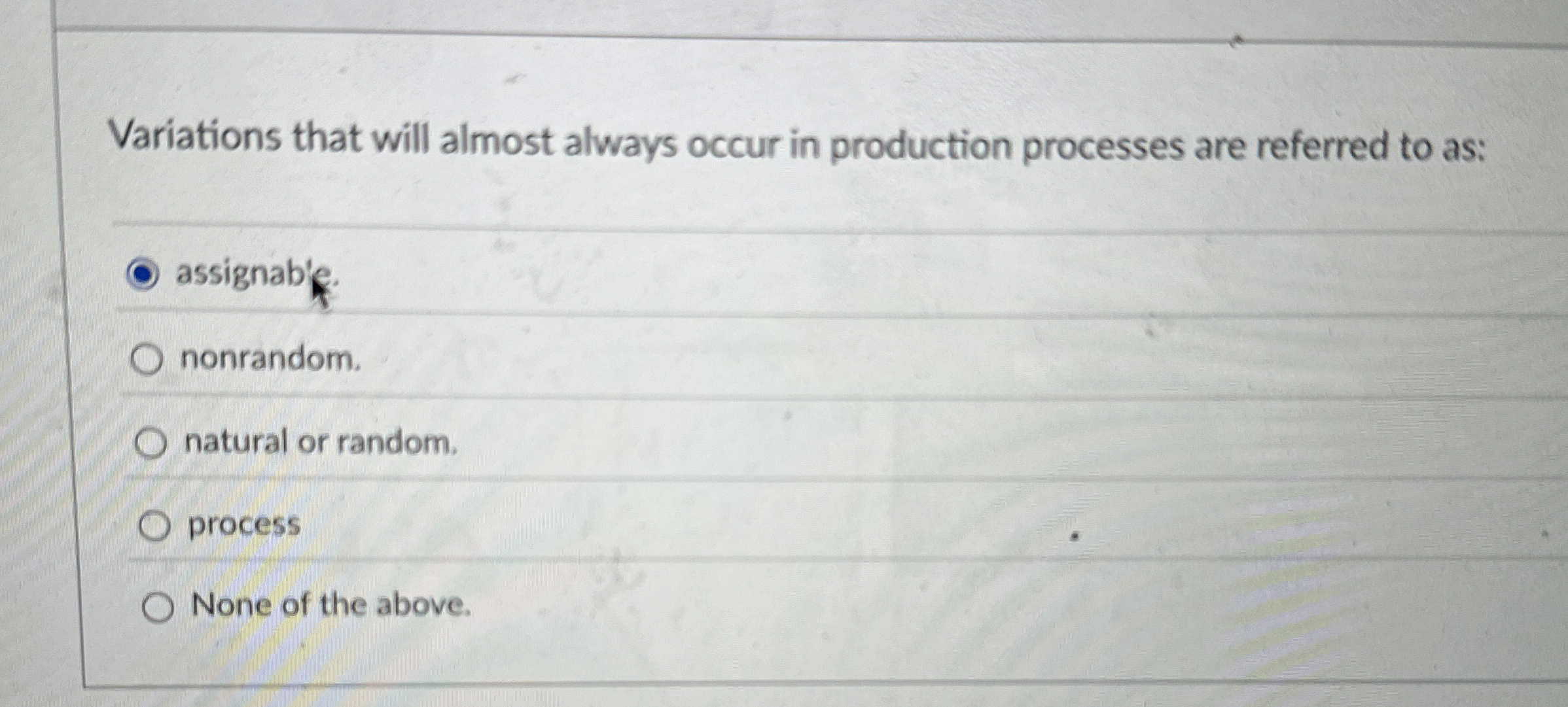 Variations that will almost always occur in production processes are referred