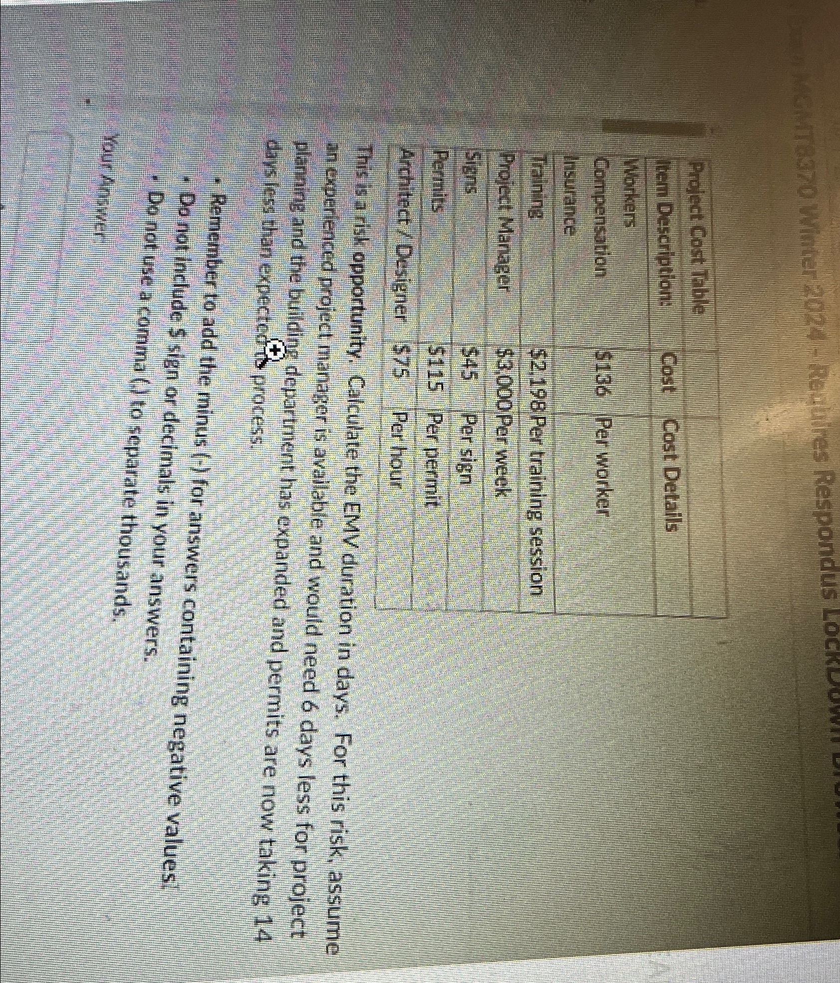  \table[[Project Cost Table,,],[Item Descriptions:,Cost,Cost Details],[\table[[Workers],[Compensation],[Insurance]],,],[$136,Per worker],[,],[Training,$2,198,Per training session],[Project Manager,$3,000,DPer week],[Signs,$45,Persign],[Permits,$115,Per permit],[Architect