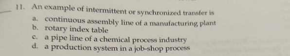 An example of intermittent or synchronized transfer is a. continuous assembly
