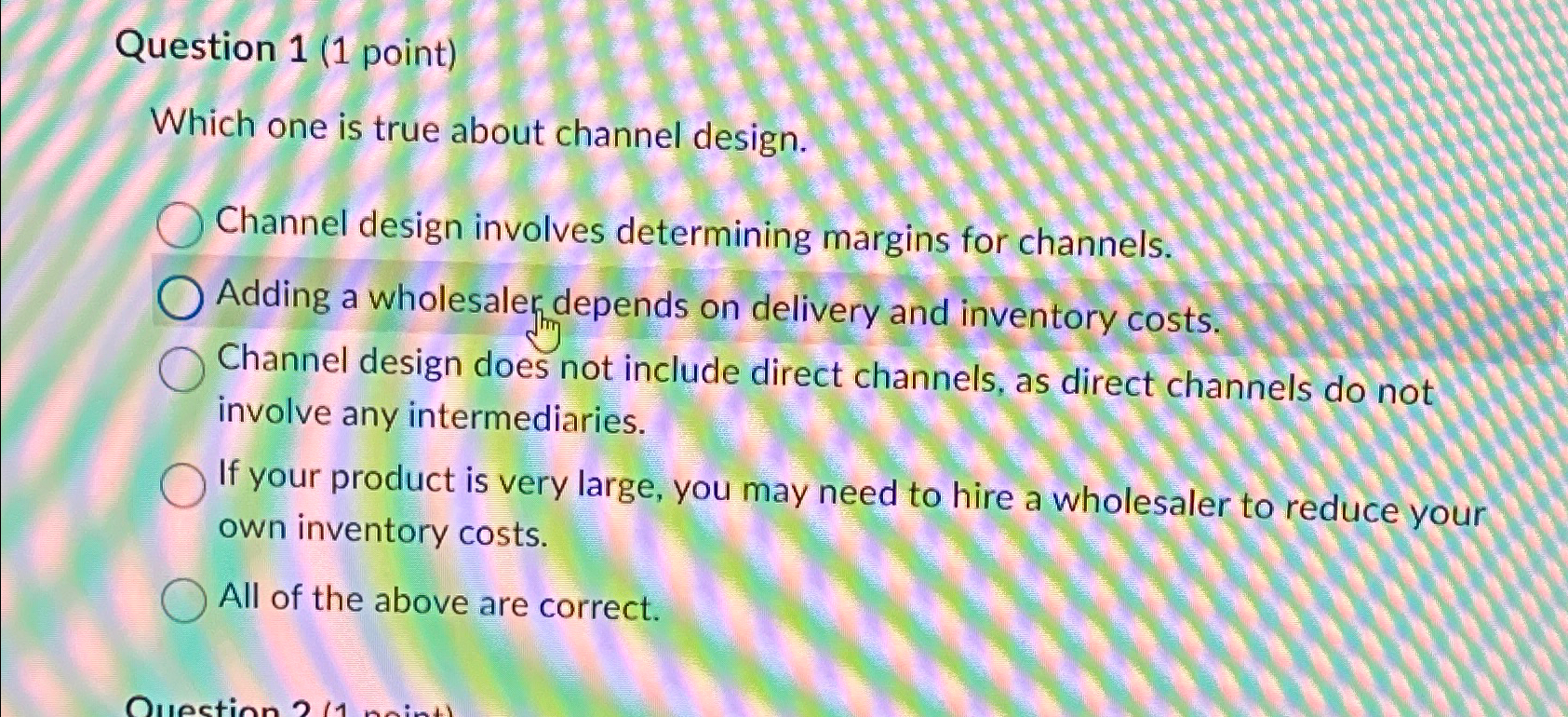  Question 1(1 point) Which one is true about channel design. Channel