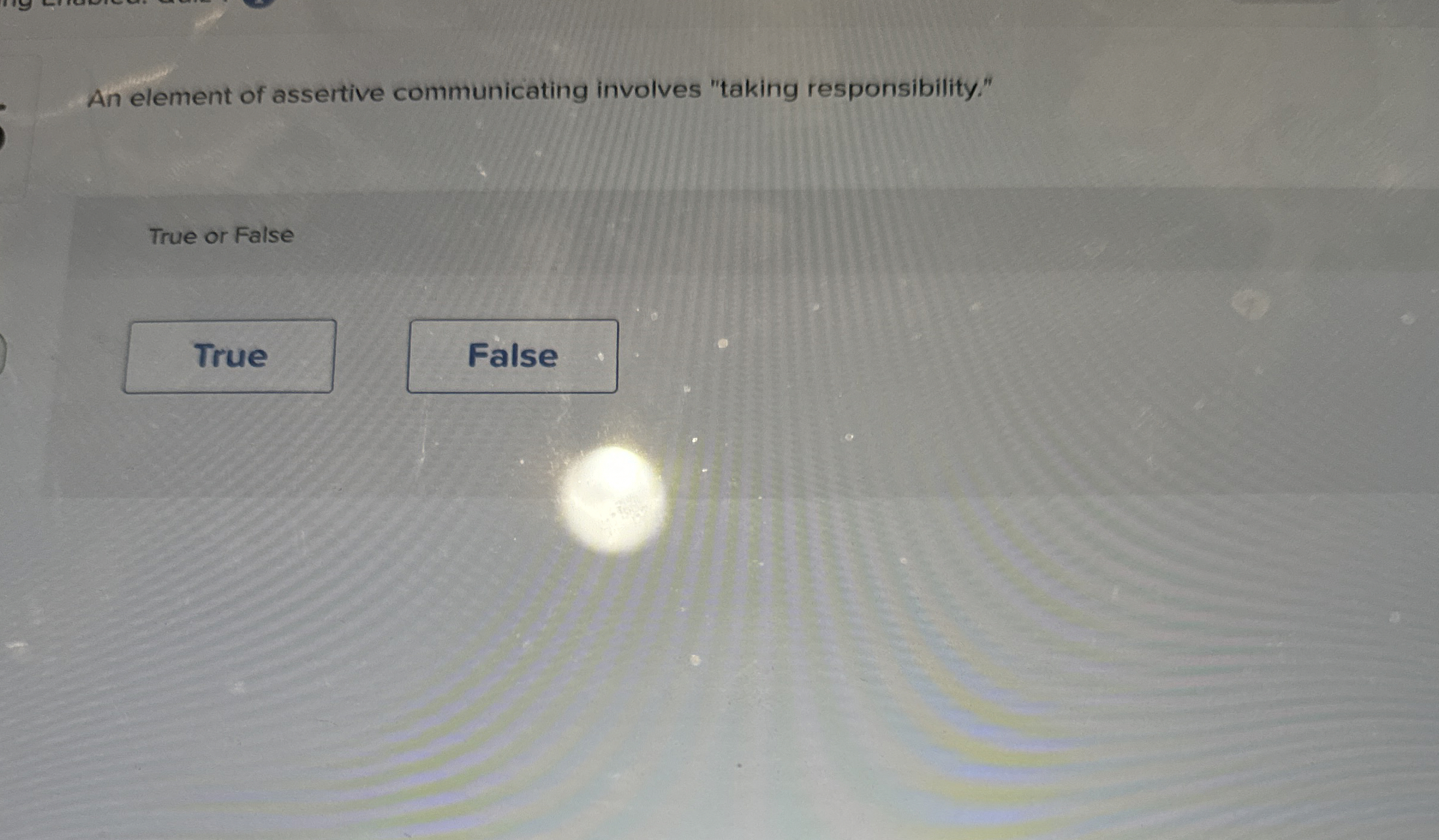  An element of assertive communicating involves "taking responsibility." True or False