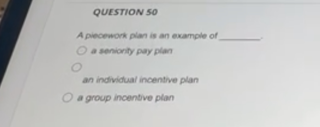  QUESTION 50 A piecework plan is an example of a senionity