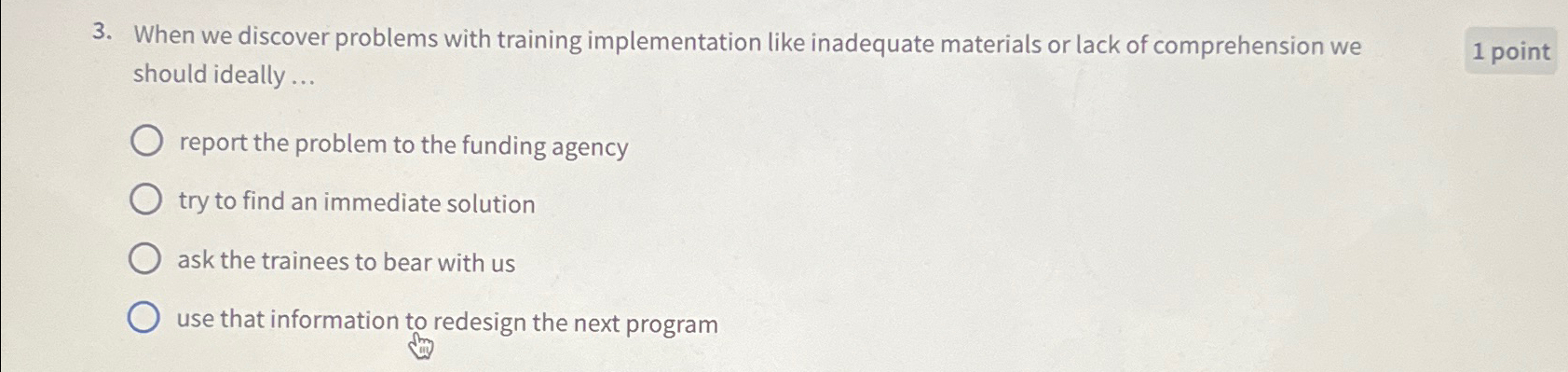  When we discover problems with training implementation like inadequate materials or