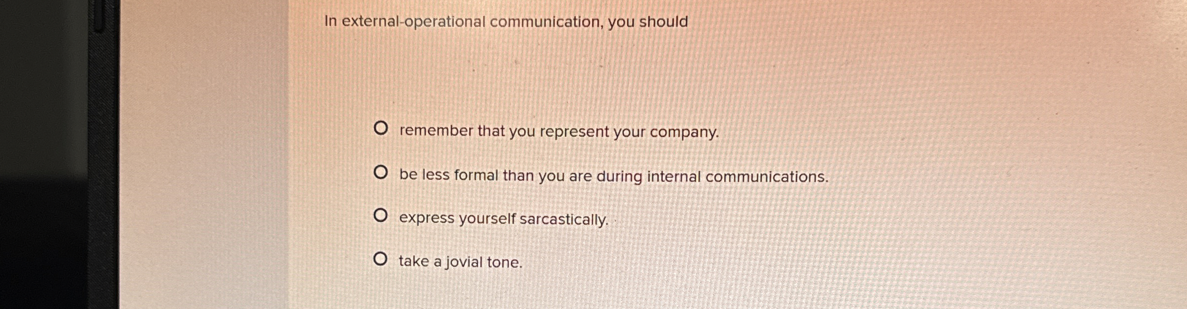  In external-operational communication, you should remember that you represent your company.