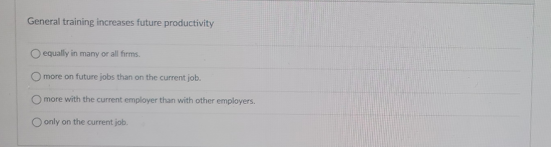  General training increases future productivity equally in many or all firms.
