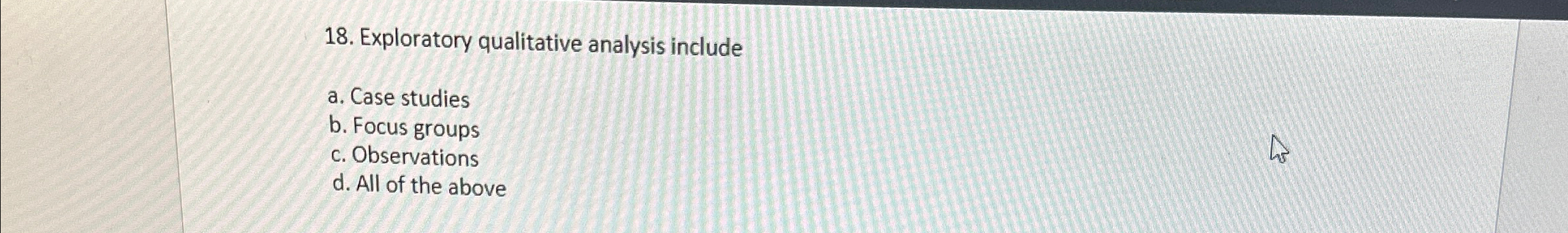  Exploratory qualitative analysis include a. Case studies b. Focus groups c.