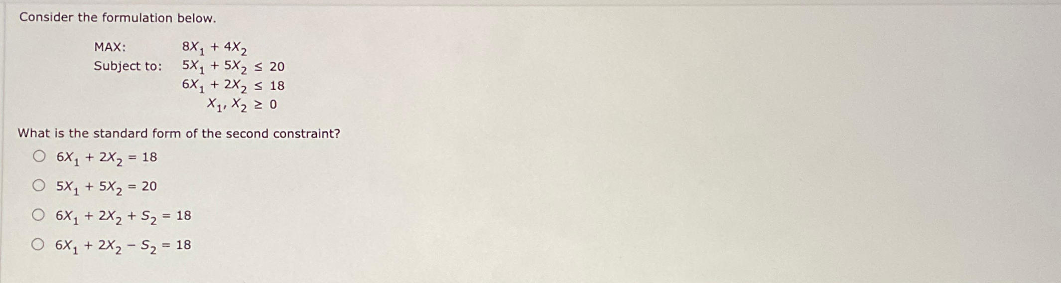  Consider the formulation below. MAX: 8x1+4x2 Subject to: 5x1+5x220 ,6x1+2x218 ,x1,x20