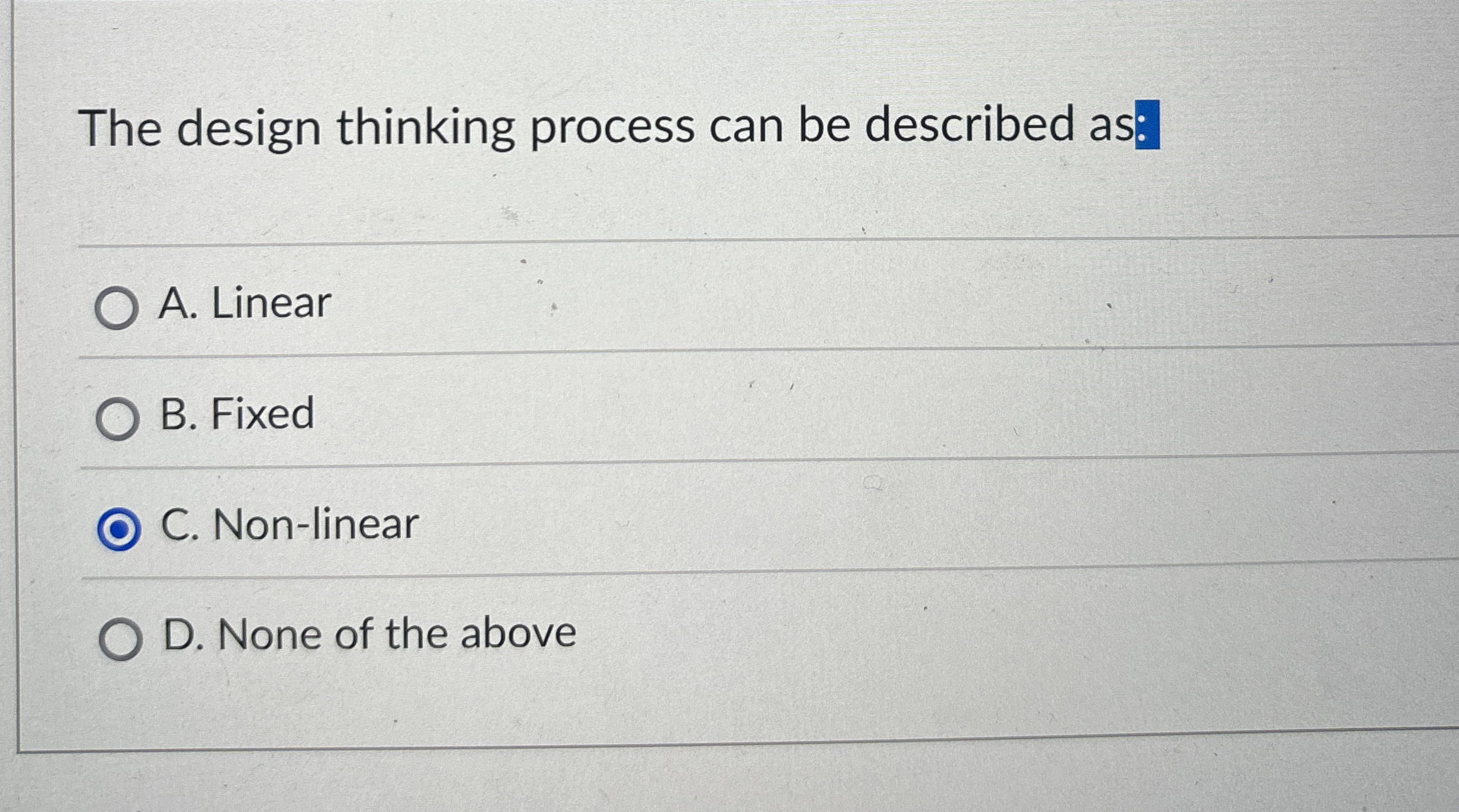  The design thinking process can be described as: A. Linear B.