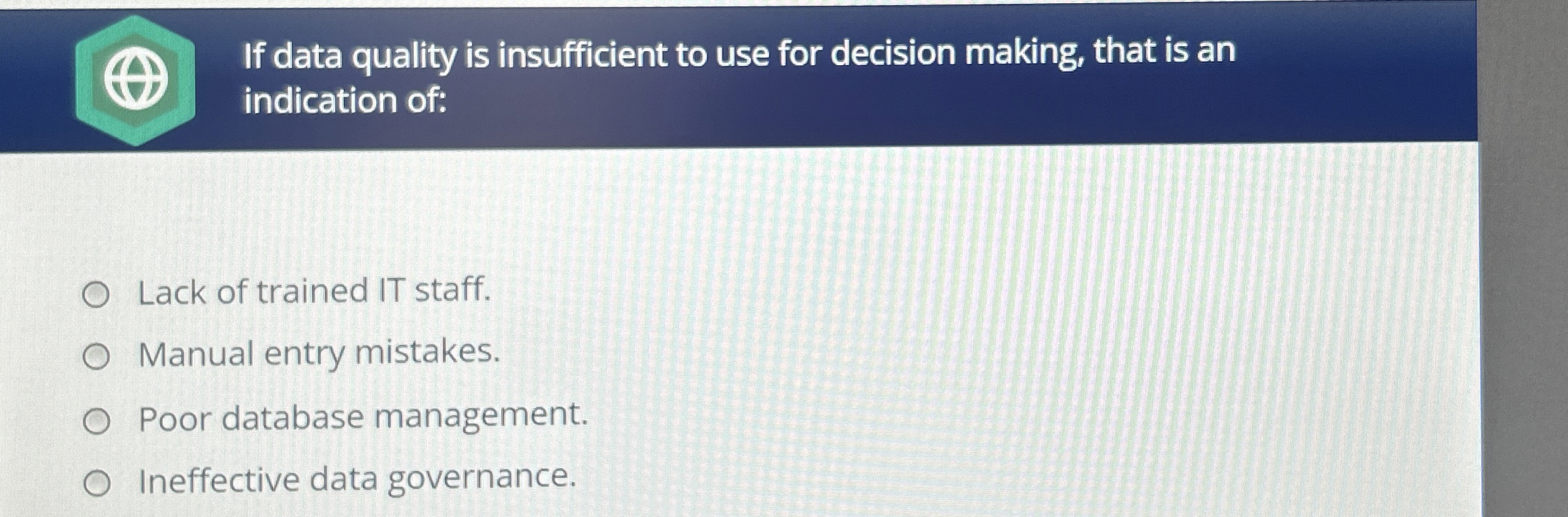  If data quality is insufficient to use for decision making, that