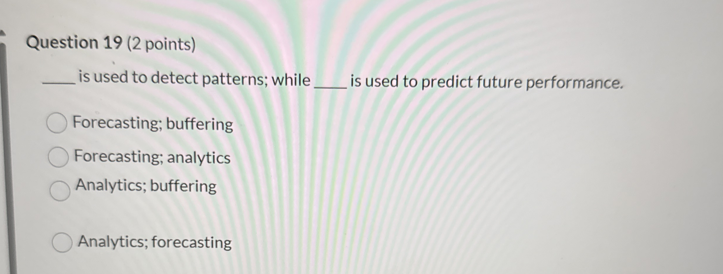  Question 19(2 points) is used to detect patterns; while is used