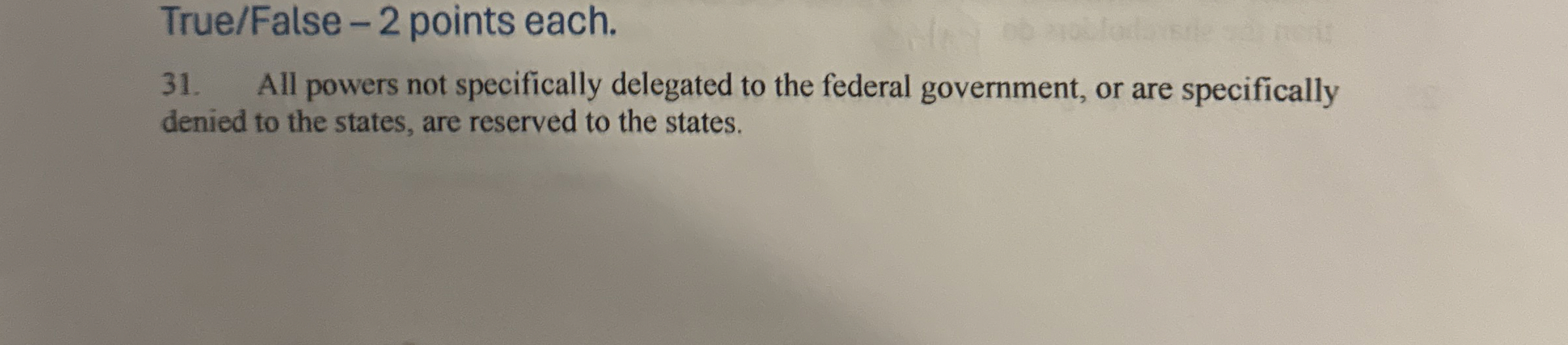  True/False -2 points each. All powers not specifically delegated to the