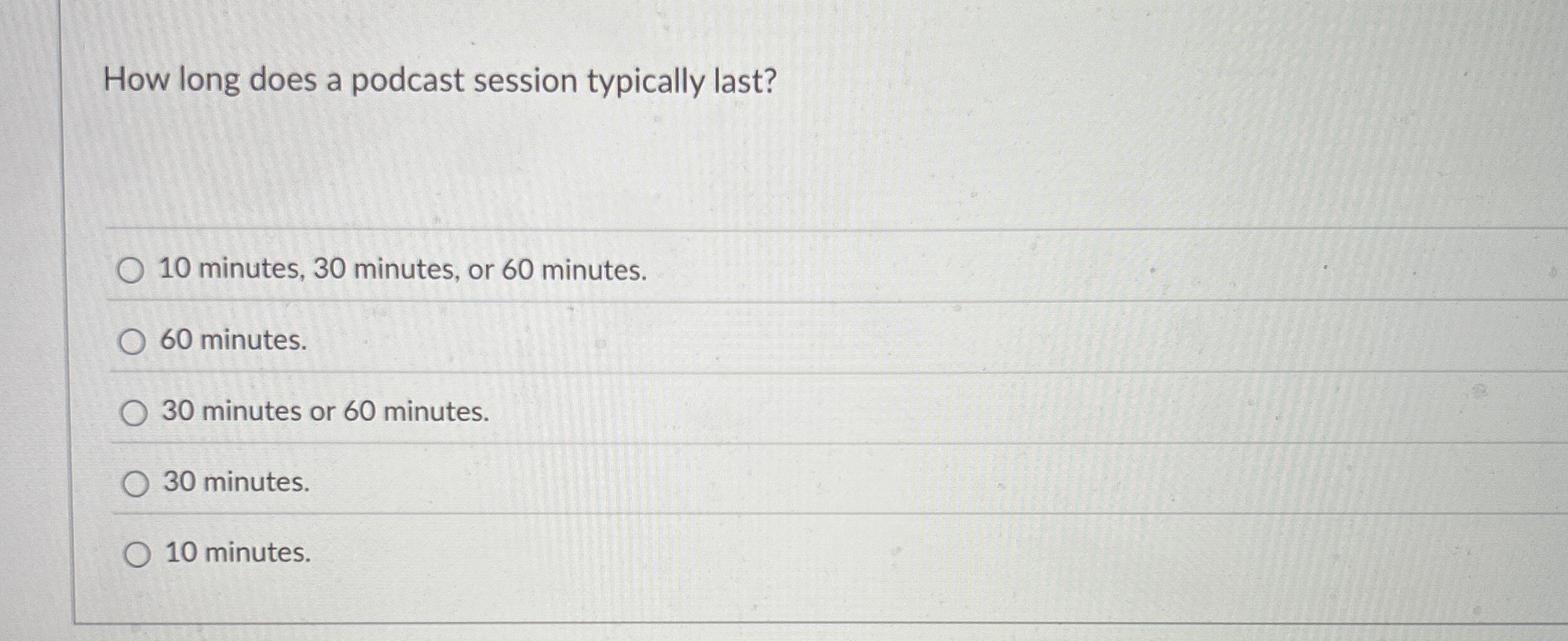  How long does a podcast session typically last? 10 minutes, 30