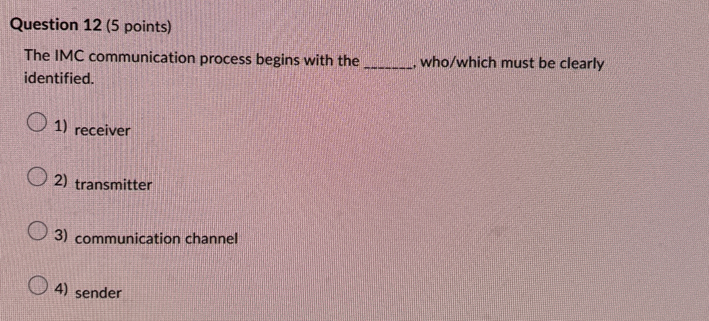  Question 12(5 points) The IMC communication process begins with the identified.