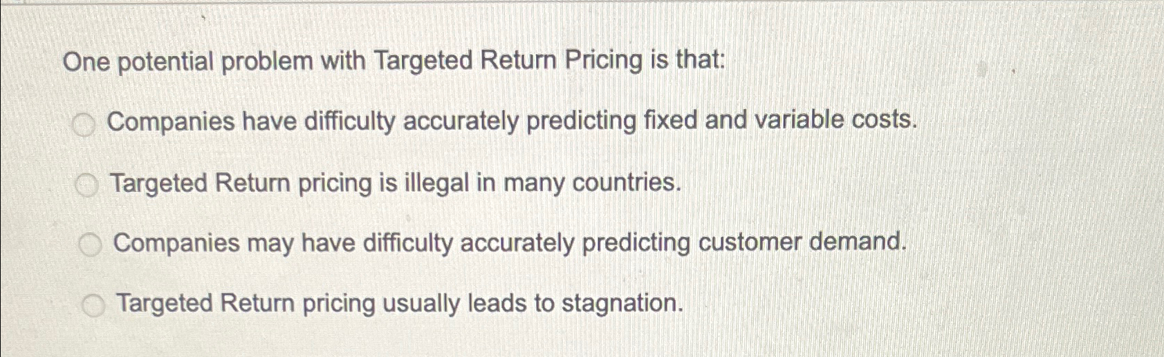  One potential problem with Targeted Return Pricing is that: Companies have