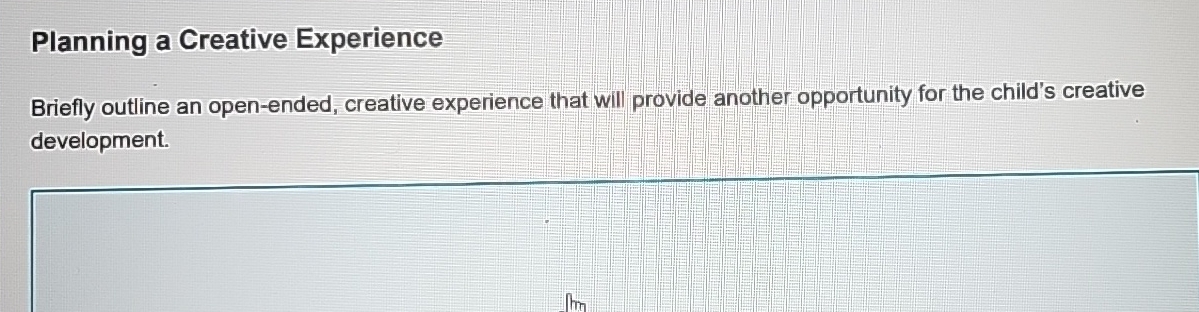  Planning a Creative Experience Briefly outline an open-ended, creative experience that