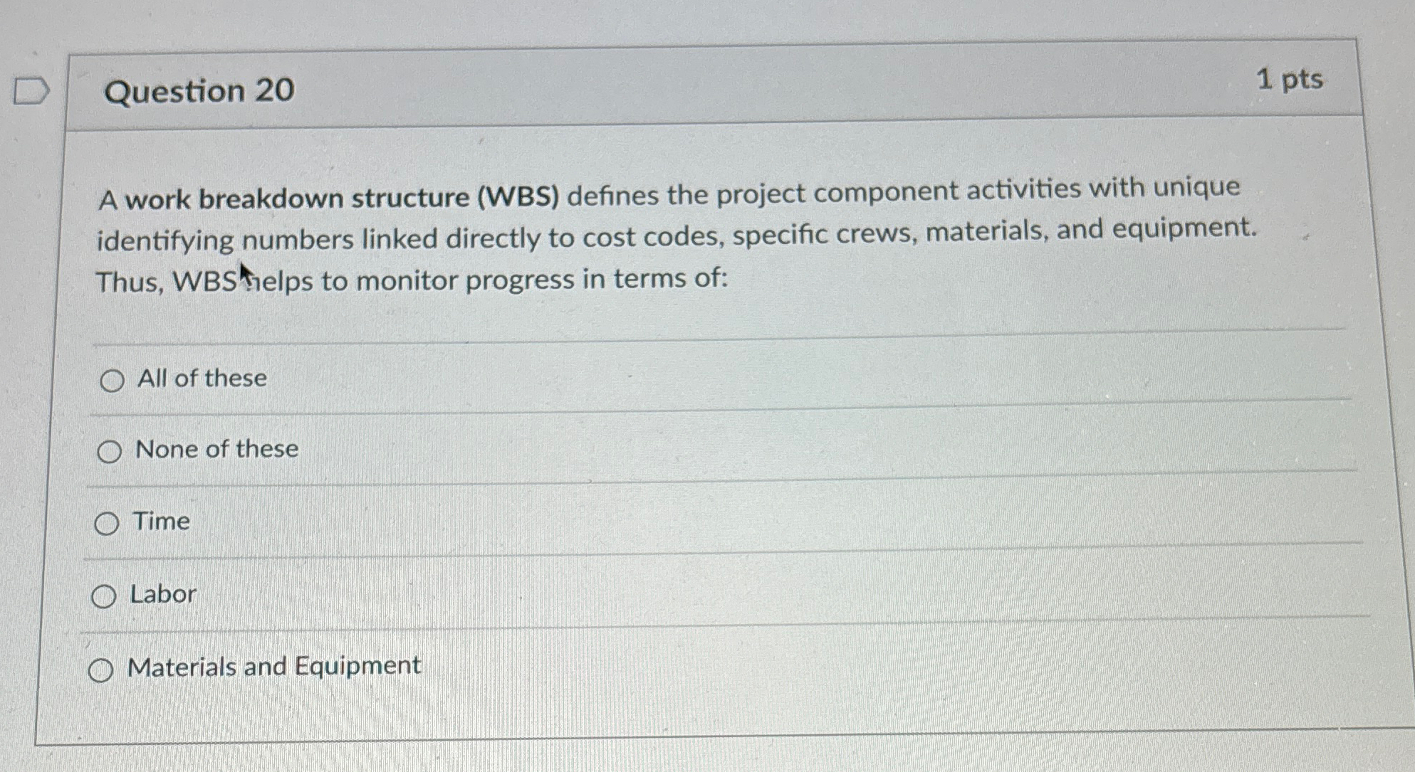  Question 20 1 pts A work breakdown structure (WBS) defines the