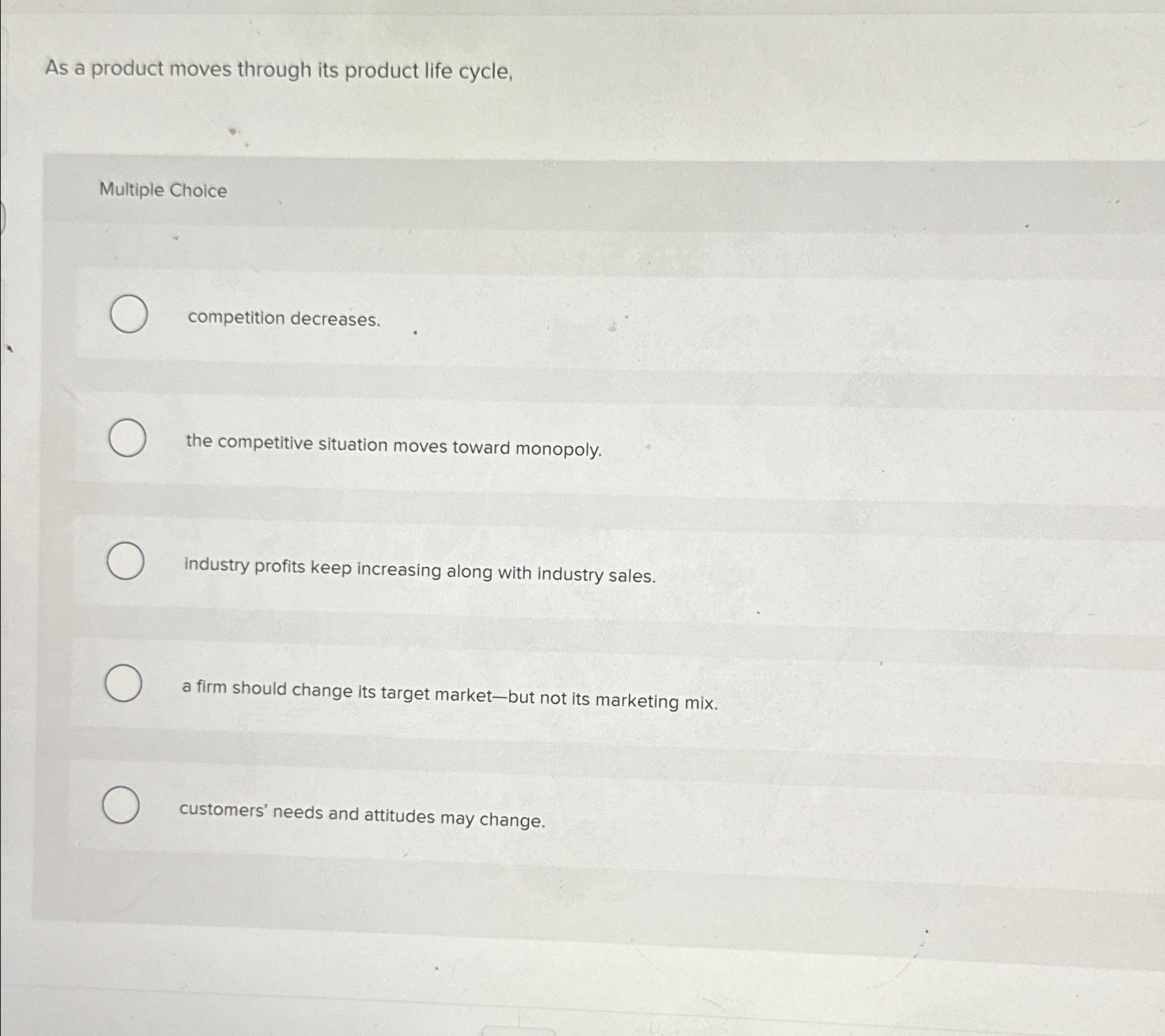  As a product moves through its product life cycle, Multiple Choice