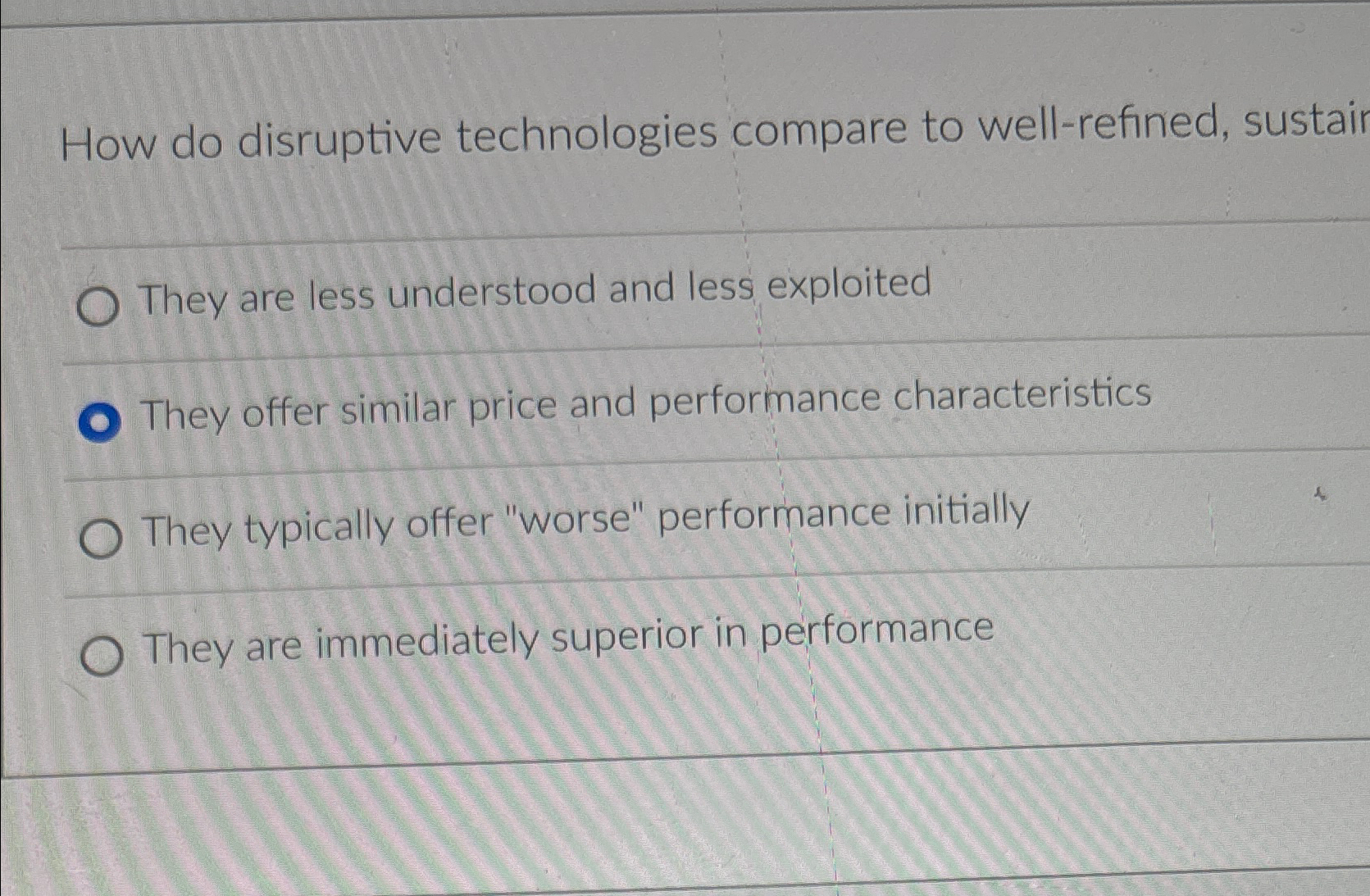  How do disruptive technologies compare to well-refined, sustair They are less
