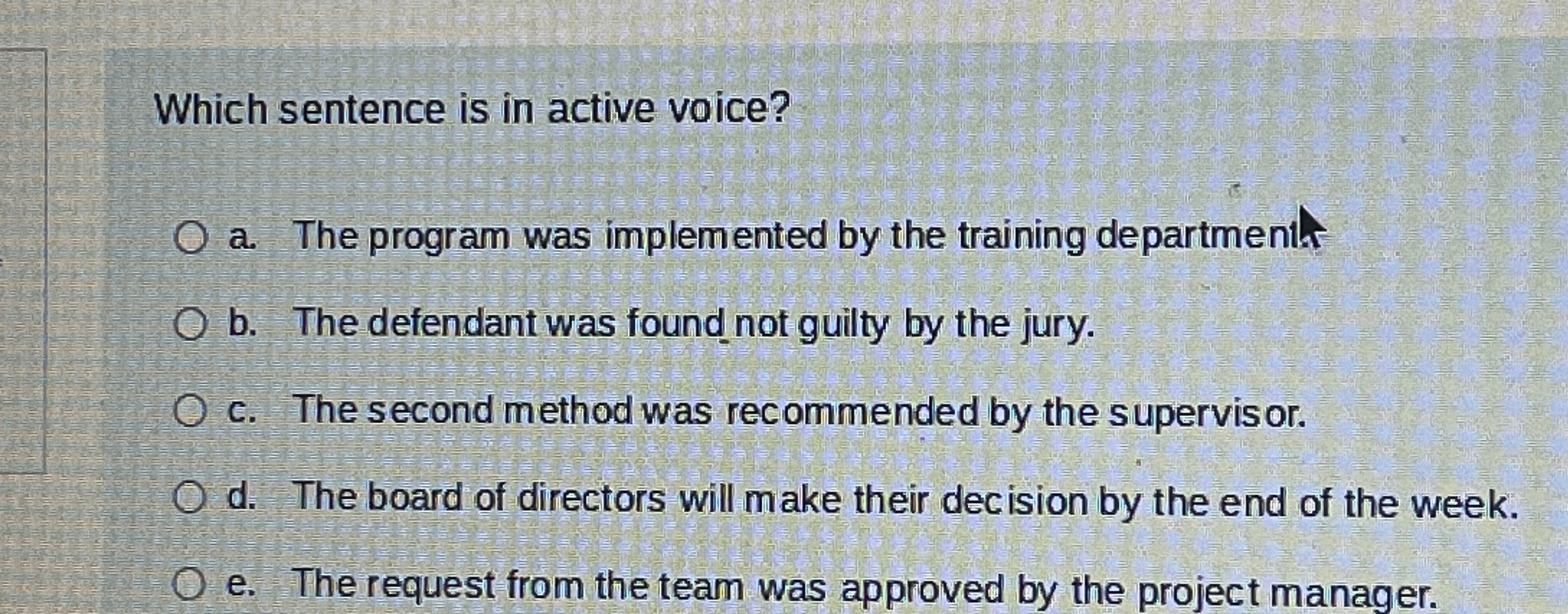  Which sentence is in active voice? a. The program was implemented