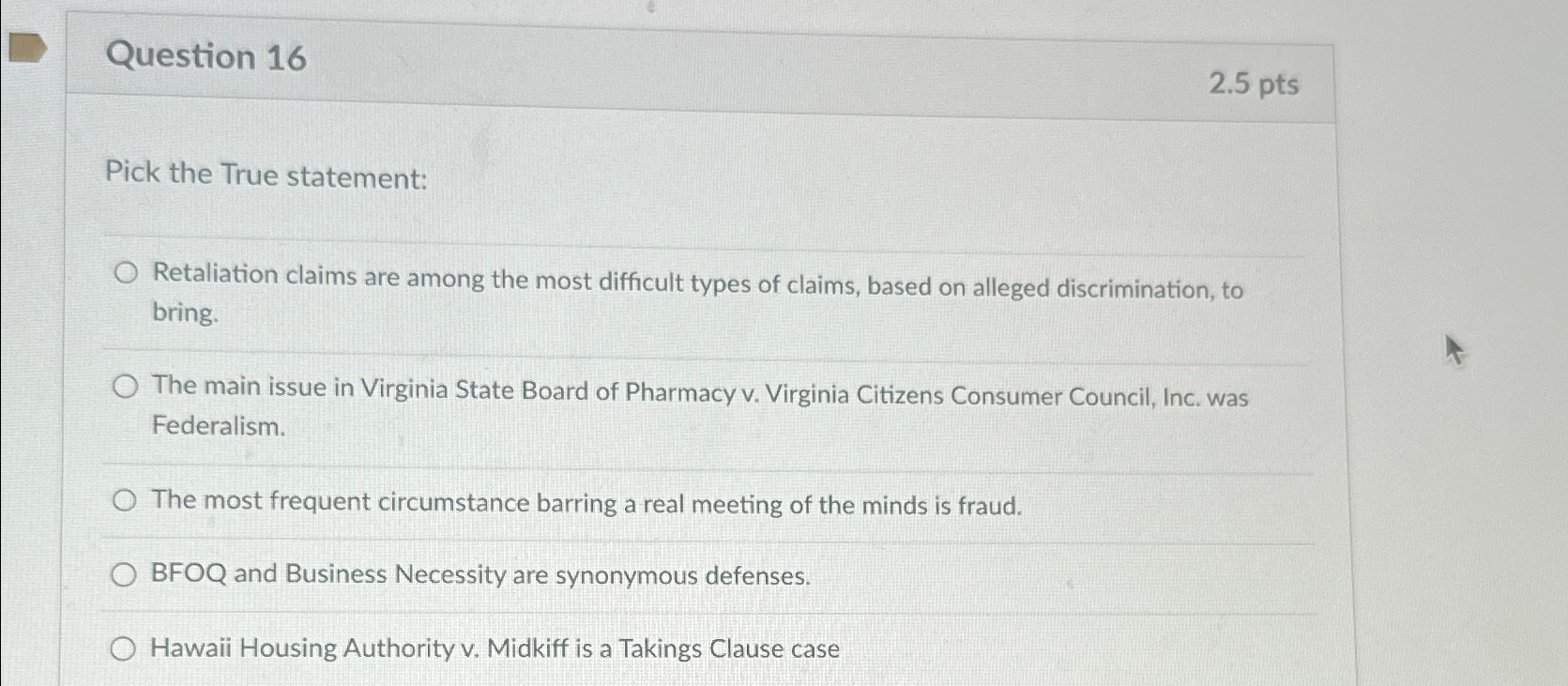  Question 16 2.5pts Pick the True statement: Retaliation claims are among