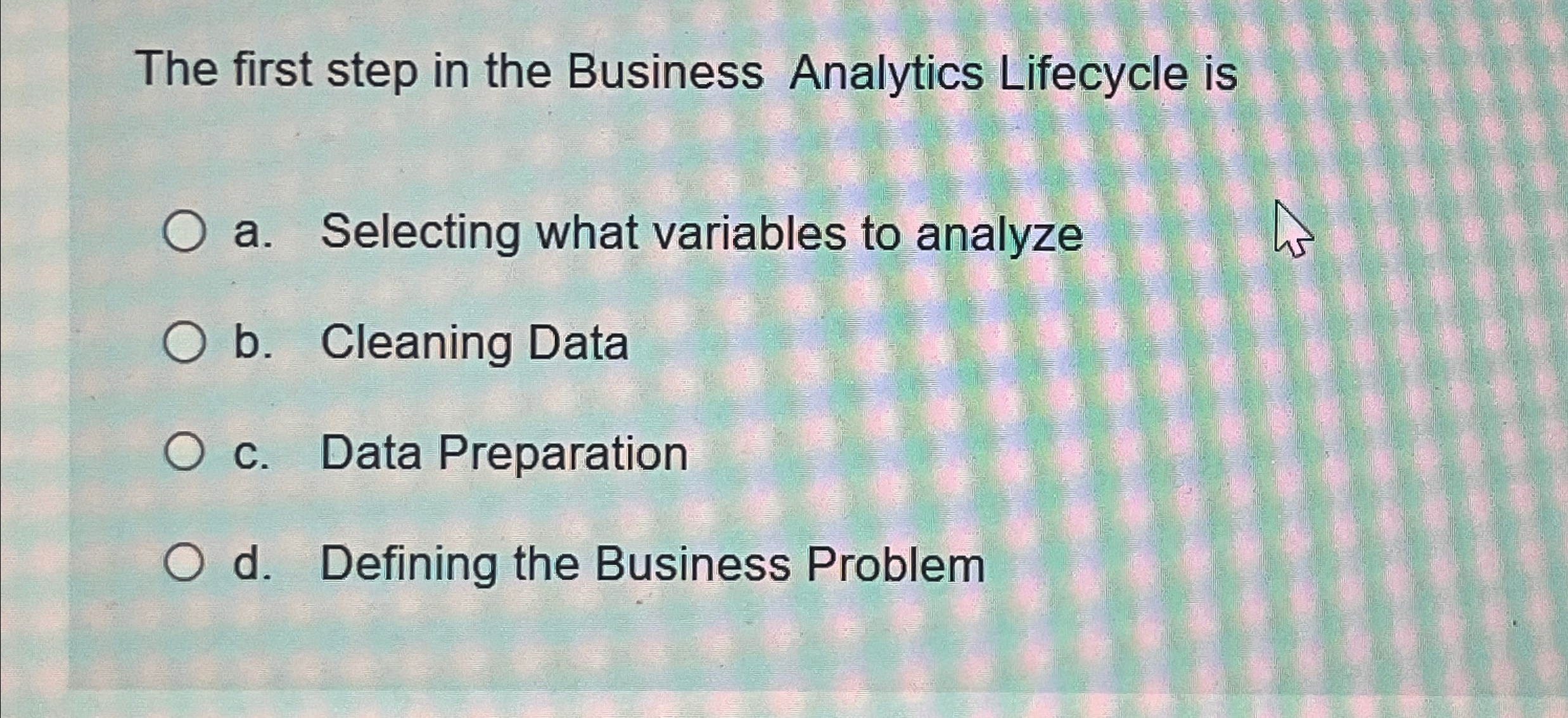  The first step in the Business Analytics Lifecycle is a. Selecting