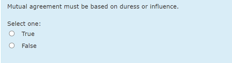  Mutual agreement must be based on duress or influence. Select one: