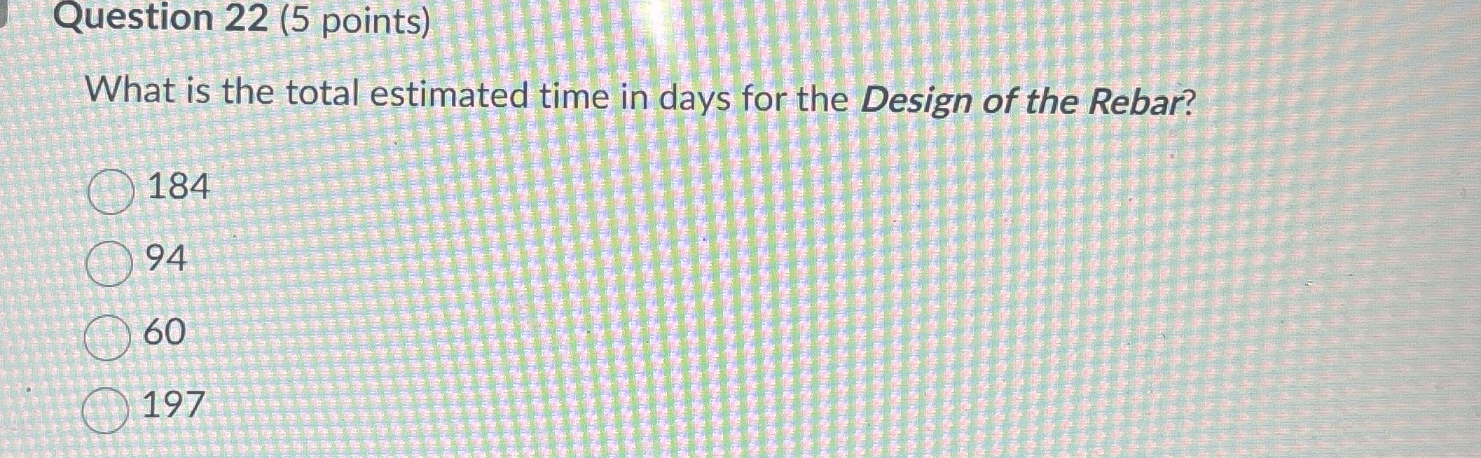  Question 22(5 points) What is the total estimated time in days