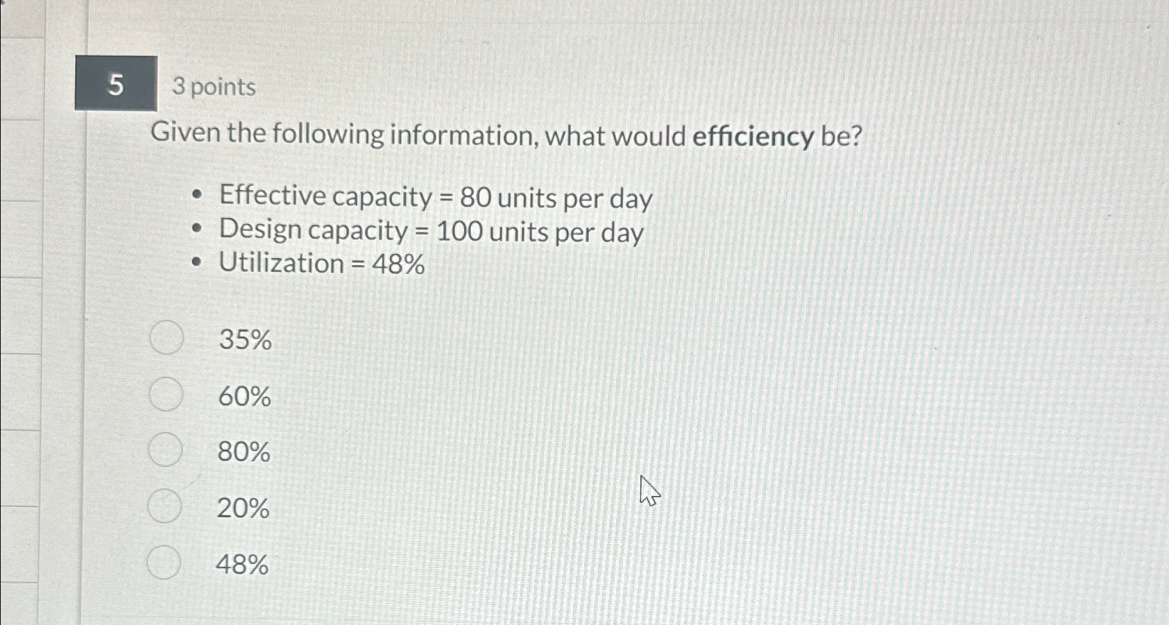  53 points Given the following information, what would efficiency be? Effective