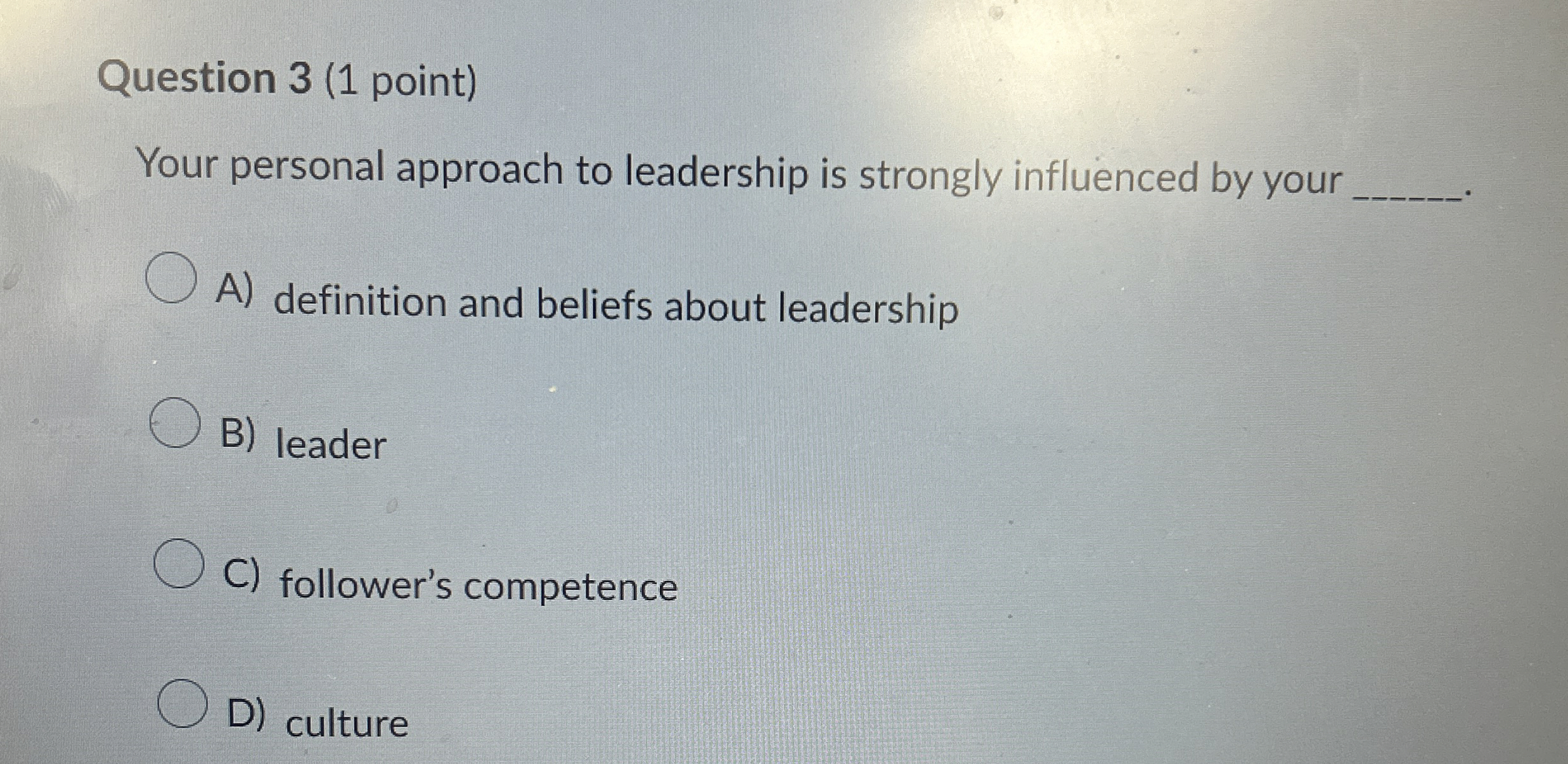  Question 3(1 point) Your personal approach to leadership is strongly influenced