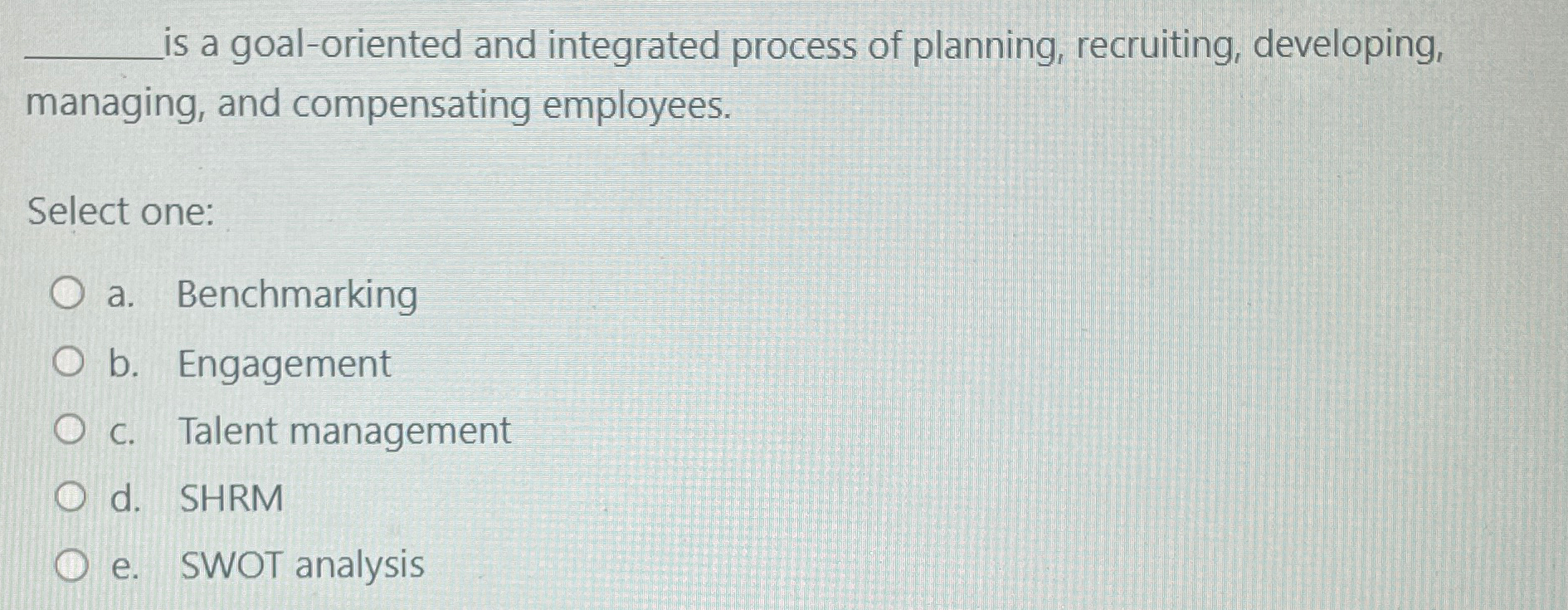  is a goal-oriented and integrated process of planning, recruiting, developing, managing,