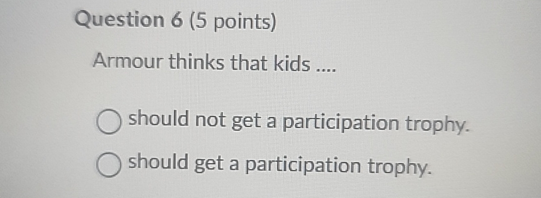  Question 6(5 points) Armour thinks that kids q, should not get