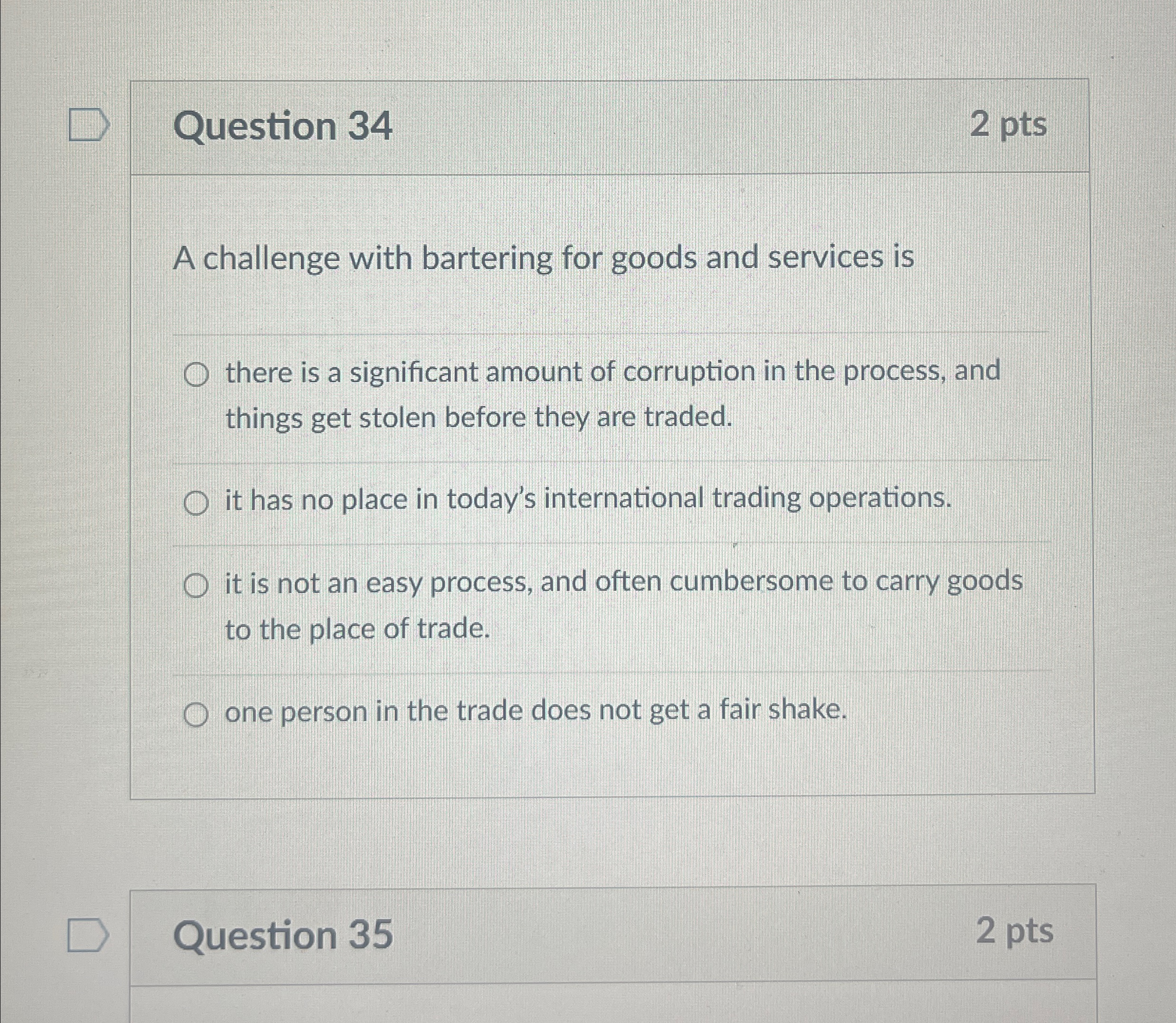  Question 34 2 pts A challenge with bartering for goods and