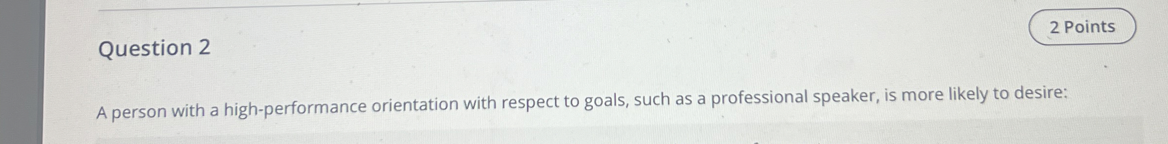  Question 2 A person with a high-performance orientation with respect to