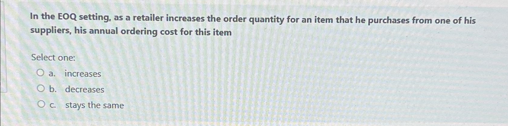  In the EOQ setting, as a retailer increases the order quantity