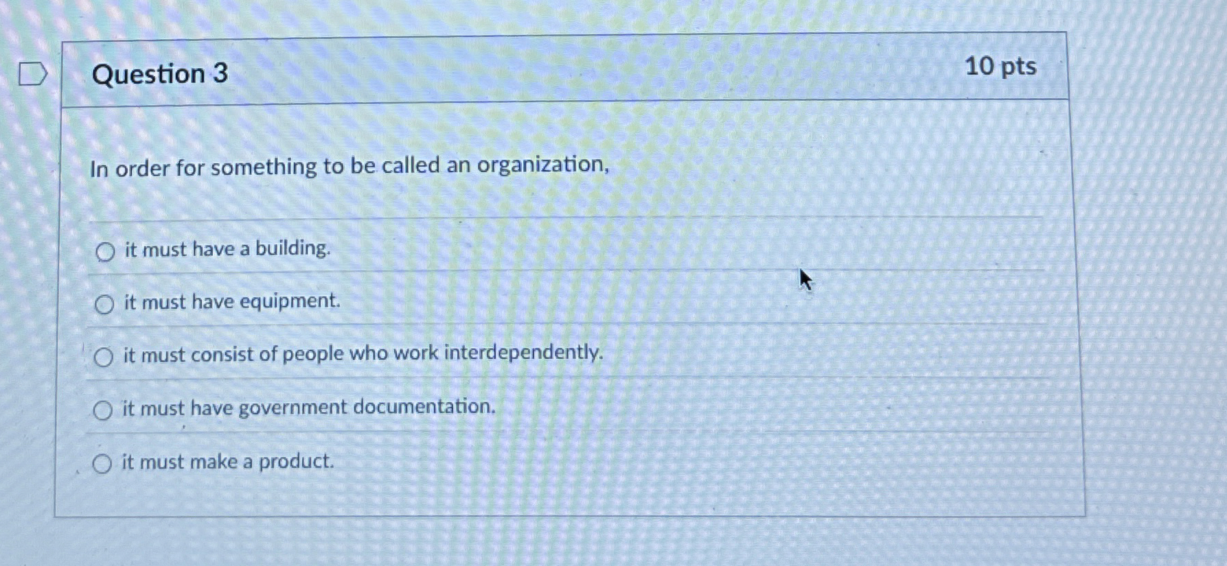  Question 3 In order for something to be called an organization,