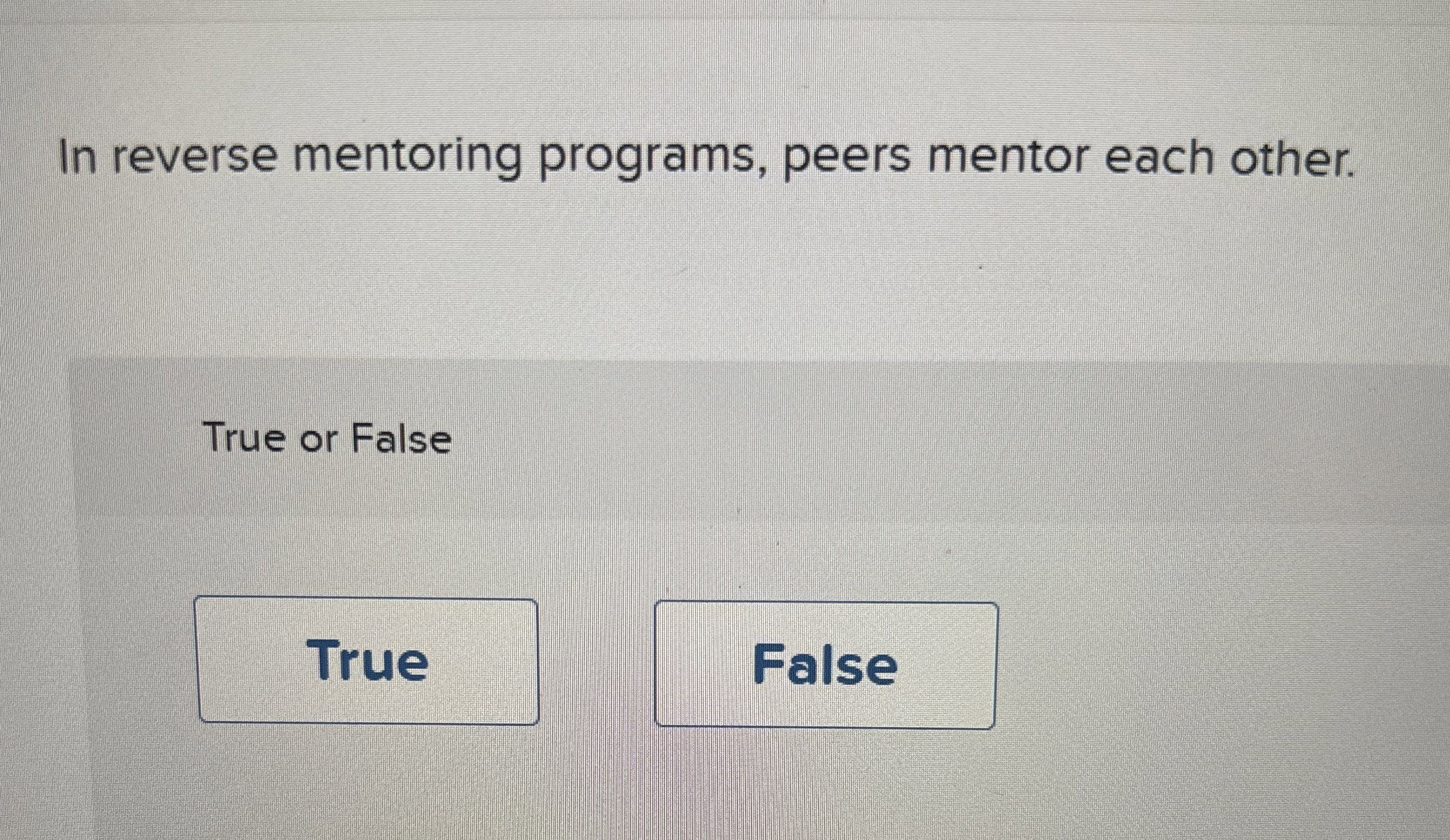  In reverse mentoring programs, peers mentor each other. True or False