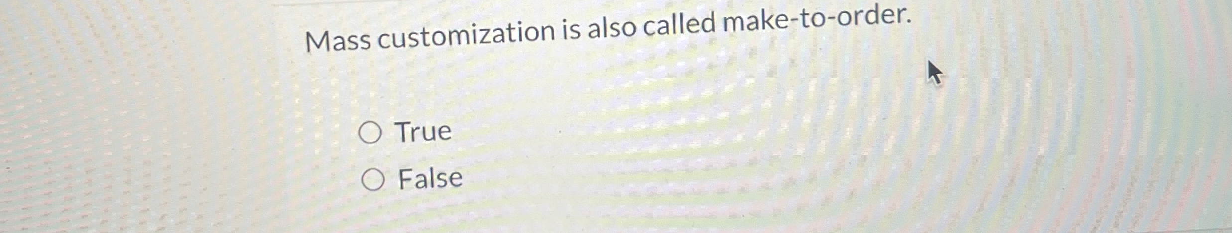  Mass customization is also called make-to-order. True False 
