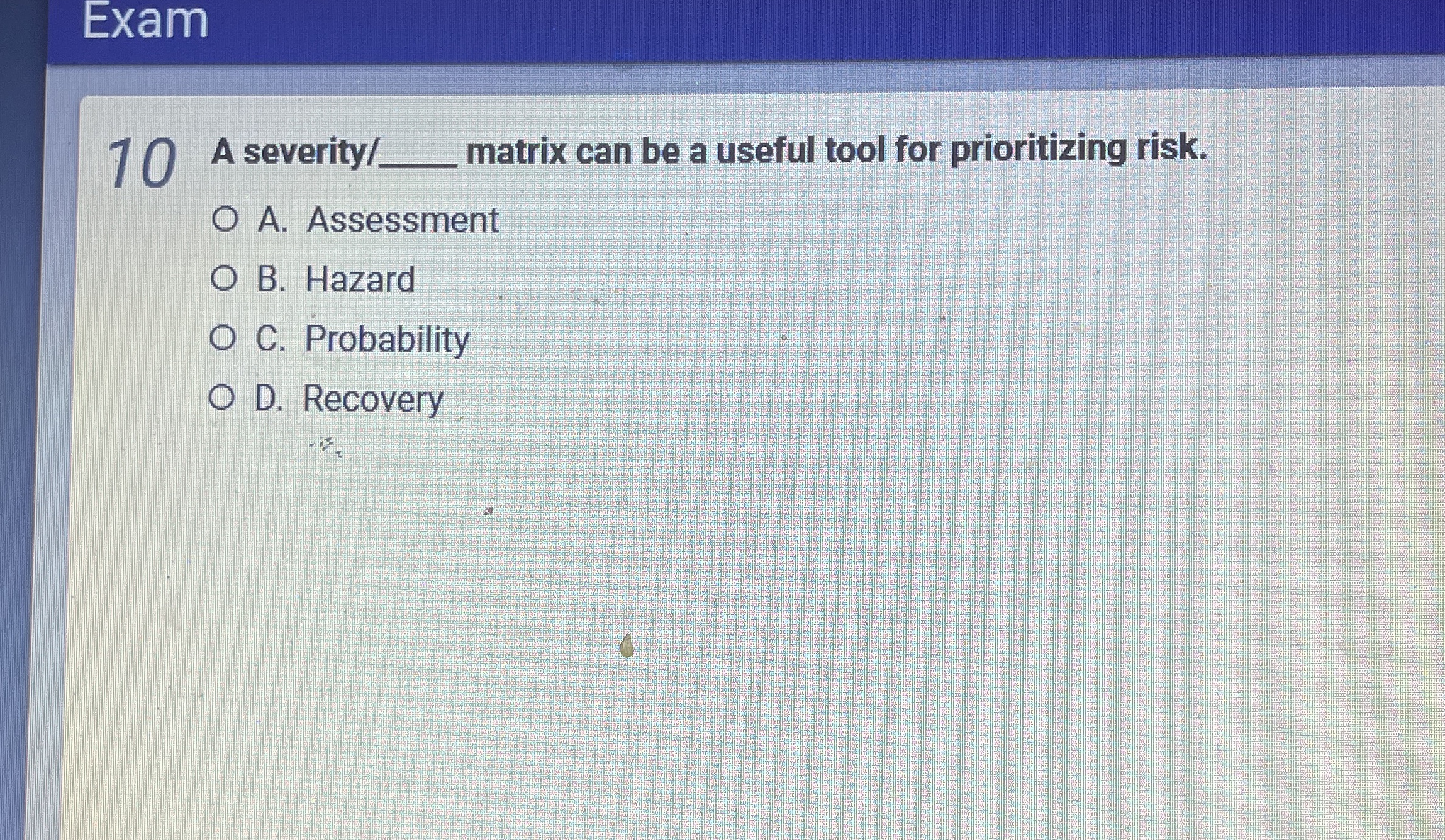 Exam 10 A severity/q, matrix can be a useful tool for