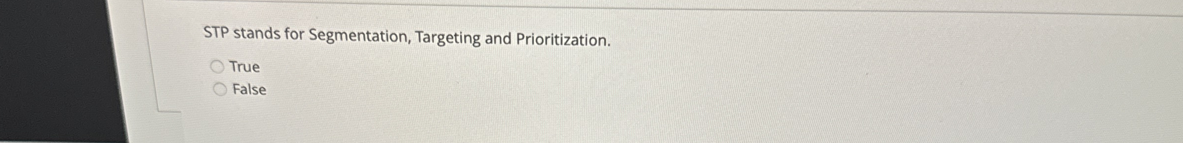  STP stands for Segmentation, Targeting and Prioritization. True False 