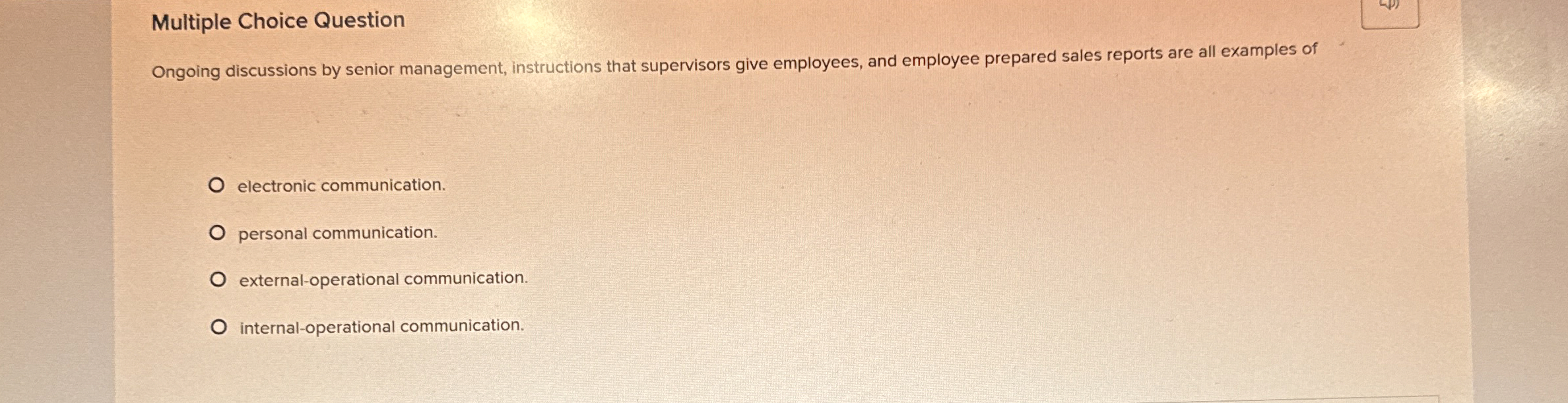  Multiple Choice Question Ongoing discussions by senior management, instructions that supervisors