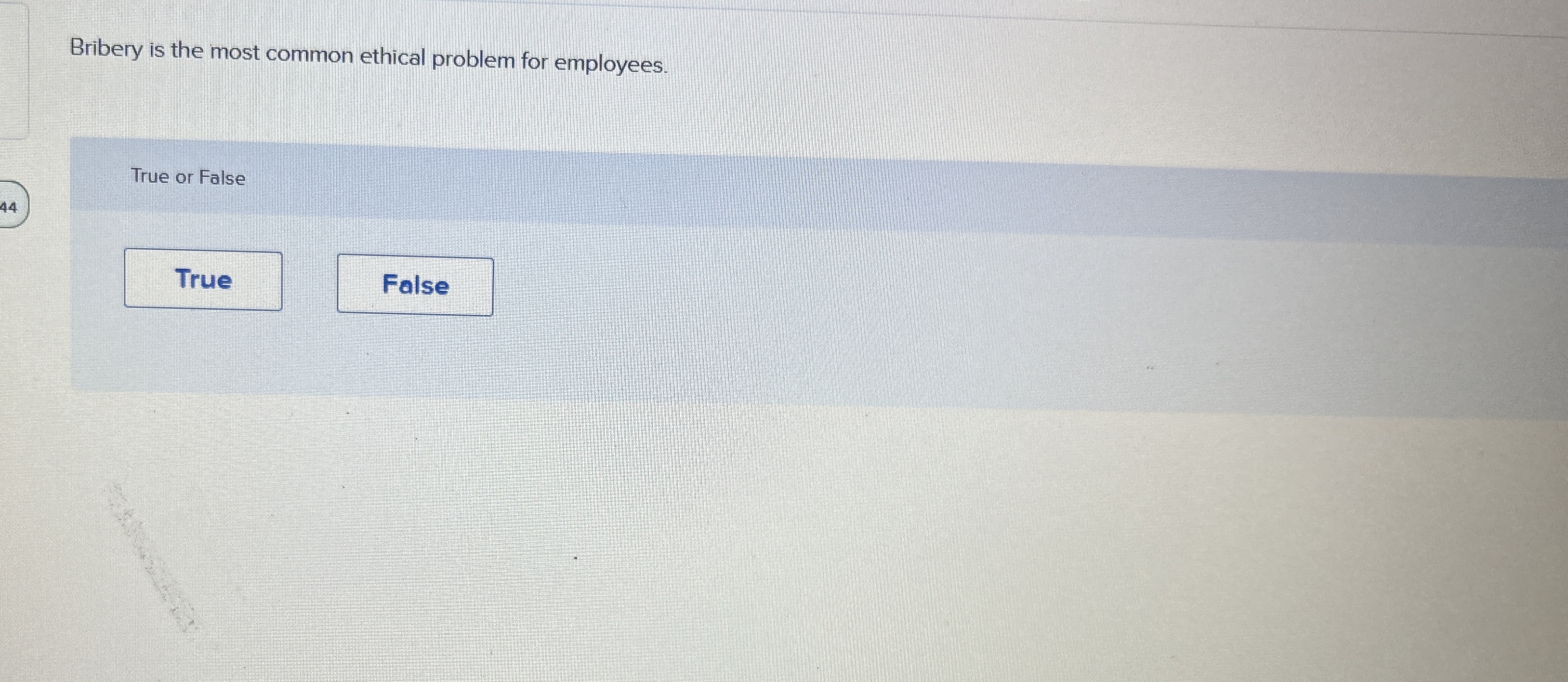  Bribery is the most common ethical problem for employees. True or