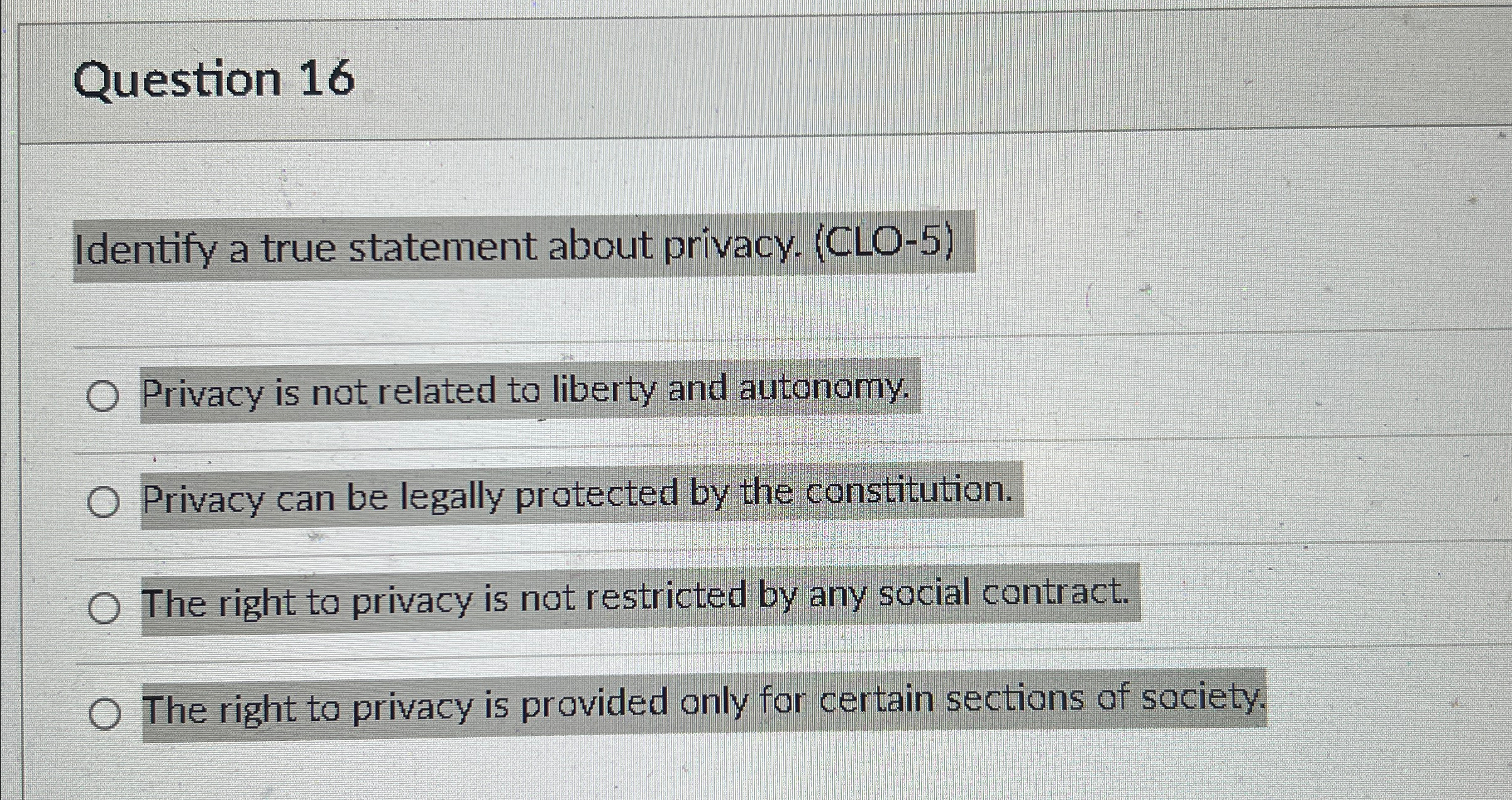  Question 16 Identify a true statement about privacy. (CLO-5) Privacy is