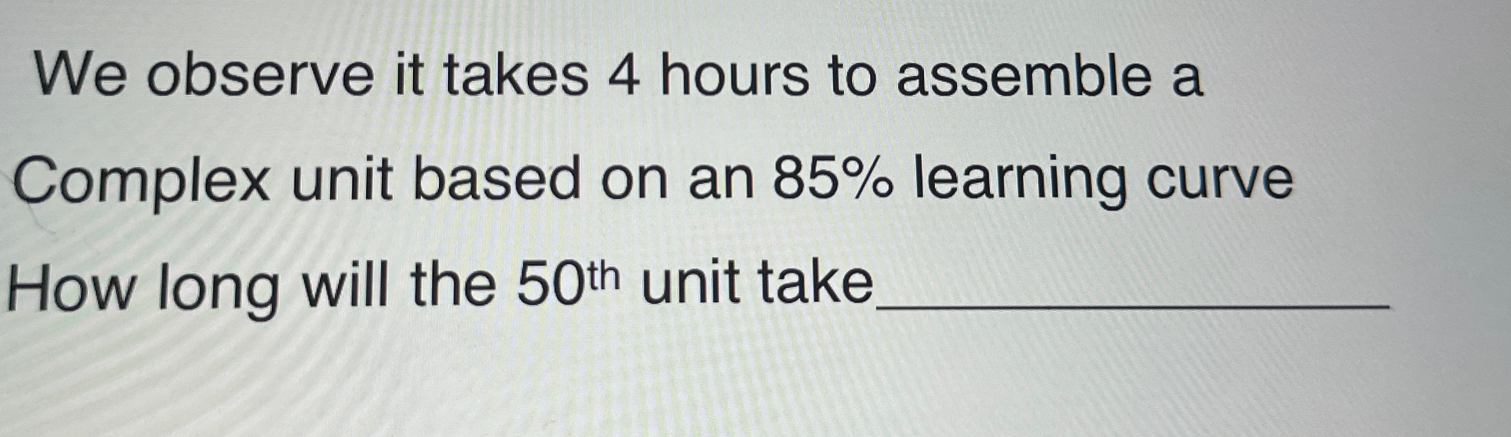  We observe it takes 4 hours to assemble a Complex unit