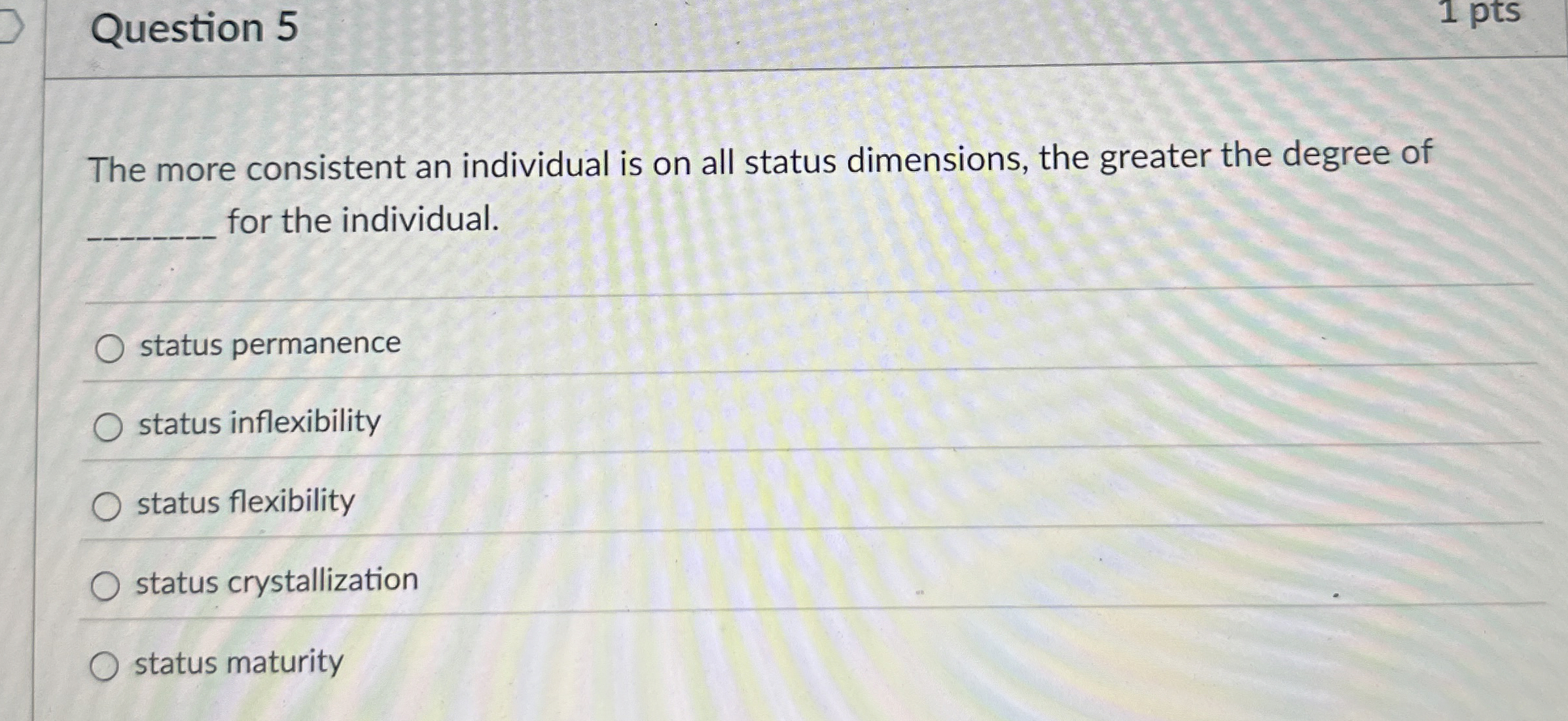  Question 5 The more consistent an individual is on all status