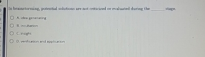  In brainstorning, potential solutions are not criticized or evaluated during the
