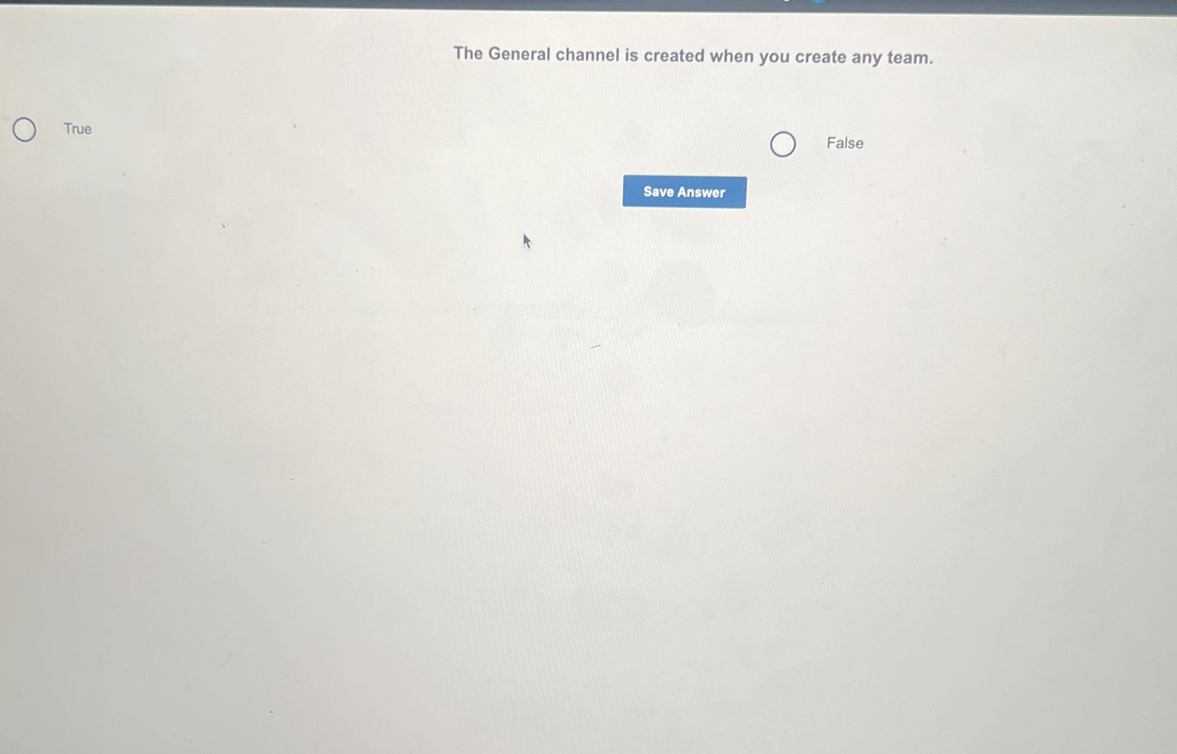  The General channel is created when you create any team. True