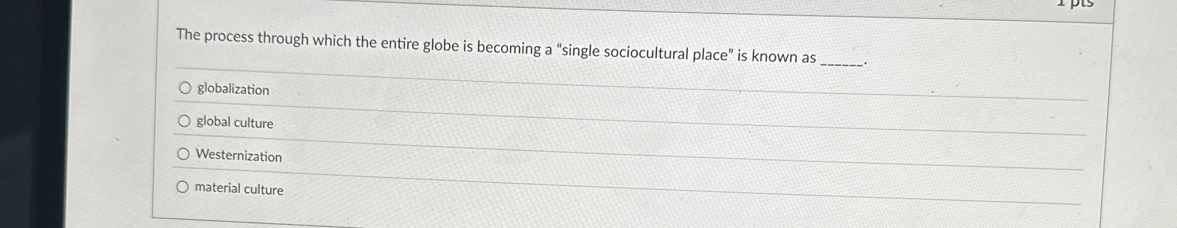  The process through which the entire globe is becoming a "single